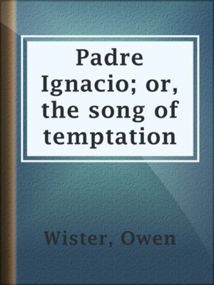 cover image of Padre Ignacio; or, the song of temptation